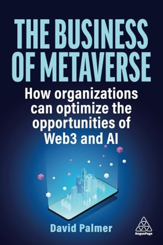 The Business of Metaverse: How Organizations Can Optimize the Opportunities of Web3 and AI