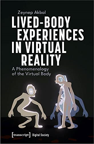Lived-Body Experiences in  Virtual Reality: A  Phenomenology of the  Virtual Body (Digital  Society)