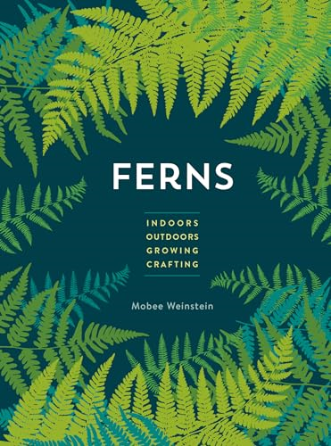 Ferns: Indoors - Outdoors  - Growing - Crafting