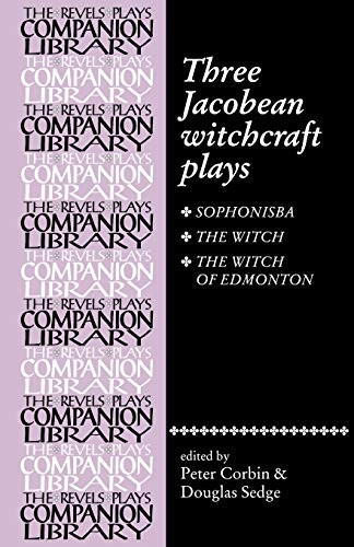 The Three Jacobean Witchcraft Plays: Sophonisba; The Witch; The Witch of Edmonton (Revels Plays)