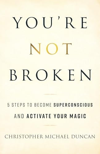 You're Not Broken: 5 Steps to Become Superconscious and Activate Your Magic