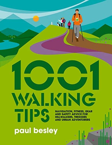 1001 Walking Tips: Navigation, fitness, gear and safety advice for hillwalkers, trekkers and urban adventurers (1001 Tips)