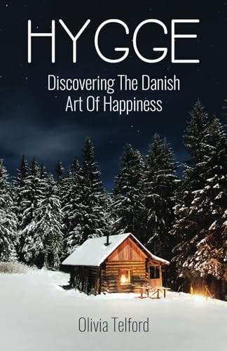 Hygge: Discovering The Danish Art Of Happiness -- How To Live Cozily And Enjoy Life's Simple Pleasures