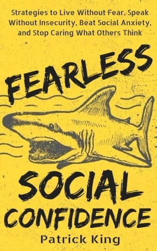 Fearless Social Confidence: Strategies to Live Without Insecurity, Speak Without Fear, Beat Social Anxiety, and Stop Caring What Others Think