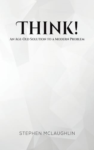 Think!: An Age-Old Solution  to a Modern Problem