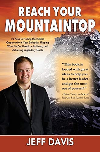 Reach Your Mountaintop: 10  - Keys to Finding the Hidden -  Opportunity in Your  - Setbacks, Flipping What  - You've Heard on Its Head,  - and Achieving Legendary  - Goals