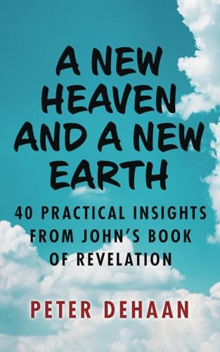 A New Heaven and a New Earth: 40 Practical Insights from John's Book of Revelation (Dear Theophilus Bible Study)