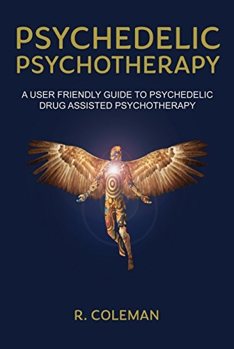 Psychedelic Psychotherapy : A User-friendly Guide for Psychedelic Drug-assisted Psychotherapy