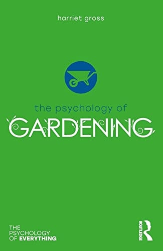 The Psychology of Gardening (The Psychology of Everything)