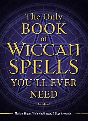 The Only Book of Wiccan Spells You'll Ever Need, Second Edition (The Only Book You'll Ever Need)