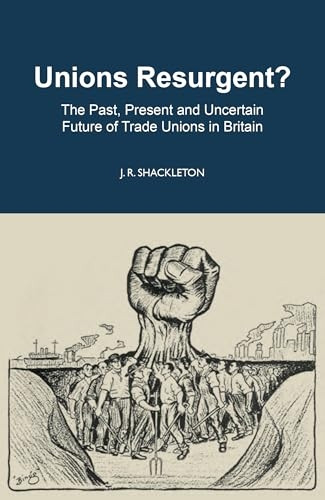 Unions Resurgent?: The Past, Present and Uncertain Future of Trade Unions in Britain