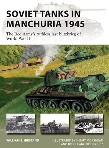 Soviet Tanks in Manchuria 1945: The Red Army's ruthless last blitzkrieg of World War II (New Vanguard)