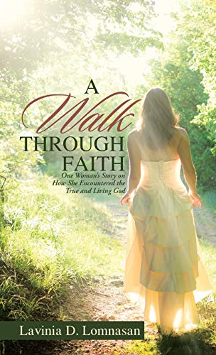 A Walk Through Faith: One  Woman's Story on How She  Encountered the True and  Living God