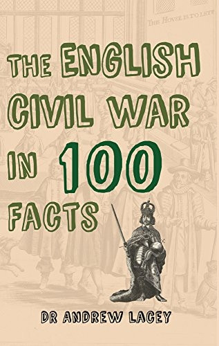 The English Civil War in 100 Facts (In 100 Facts)