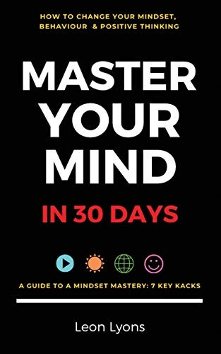 How To Your Change Mindset -  in 30 Days: Master Key  - Hacks: Behaviour & Positive -  Thinking for Successful  - Growth