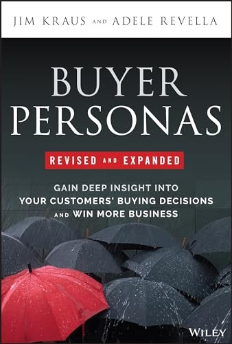 Buyer Personas 2e - How to Gain Insight into your Customer's Expectations, Align your Marketing Stra tegies, and Win More Business