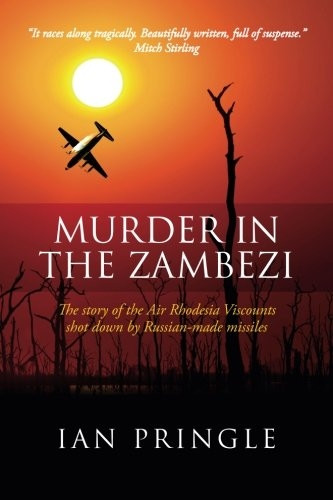 Murder in the Zambezi: The Story of the Air Rhodesia Viscounts Shot Down by Russian-Made Missiles