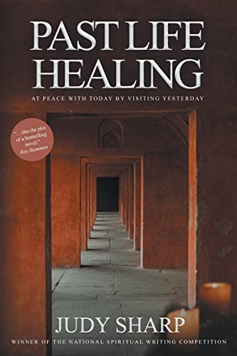 Past Life Healing: At Peace With Today By Visiting Yesterday
