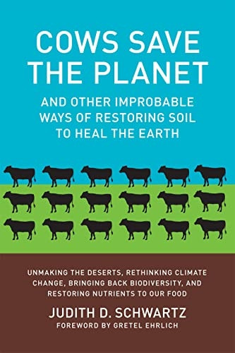 Cows Save the Planet: And Other Improbable Ways of Restoring Soil to Heal the Earth