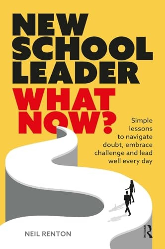 New School Leader: What Now?: Simple lessons to navigate doubt, embrace challenge and lead well every day