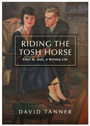 Riding The Tosh Horse: Ethel M. Dell, A Written Life