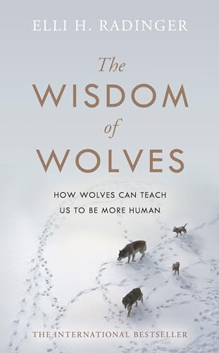 The Wisdom of Wolves: Understand How Wolves Can Teach Us To Be More Human