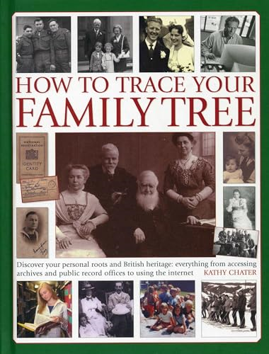 How to Trace Your Family Tree: Discover and Record Your Personal Roots and Heritage: Everything from Accessing...
