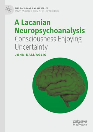 A Lacanian  Neuropsychoanalysis:  Consciousness Enjoying  Uncertainty (Palgrave Lacan  Series The)