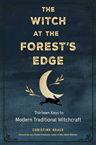The Witch at the Forest's  - Edge: Thirteen Keys to  - Modern Traditional  - Witchcraft (Witch at the  - Forest's Edge The)