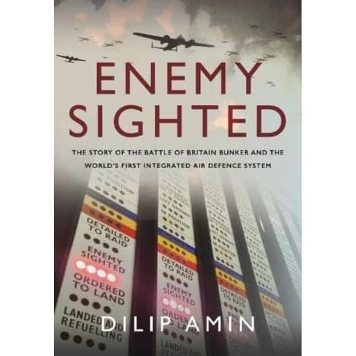 Enemy Sighted': The Story of the Battle of Britain Bunker and the World s First Integrated Air Defence System