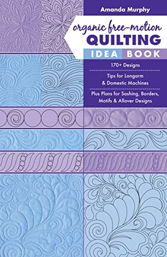 Organic Free-Motion Quiltinga Idea Book: 170+ Designs; Tips for Longarm & Domestic Machines; Plus Plans for Sashing, Borders,a Motifs & Allover Designs