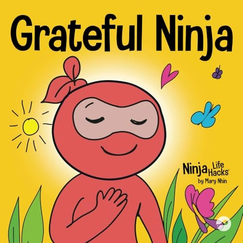 Grateful Ninja: A Children's Book About Cultivating an Attitude of Gratitude and Good Manners (Ninja Life Hacks)