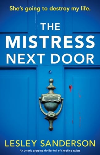 The Mistress Next Door: An utterly gripping thriller full of shocking twists (Totally Gripping and Compelling Psychological Thrillers by Lesley Sanderson)