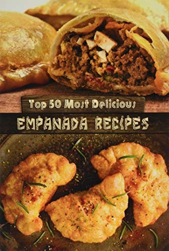 Top 50 Most Delicious Empanada Recipes: Volume 30 (Recipe Top 50's)