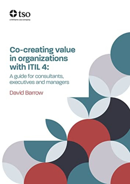 Co-Creating Value in Organizations with Itil 4 :A Guide for Consultants, Executives and Managers