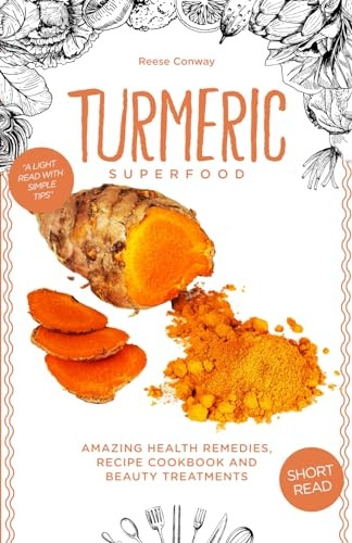 Turmeric Superfood: Amazing Health Remedies, Cookbook Recipes, and Beauty Treatments (Superfoods)