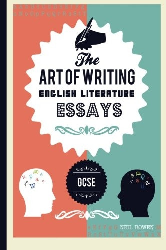 The Art of Writing English Literature Essays: For GCSE