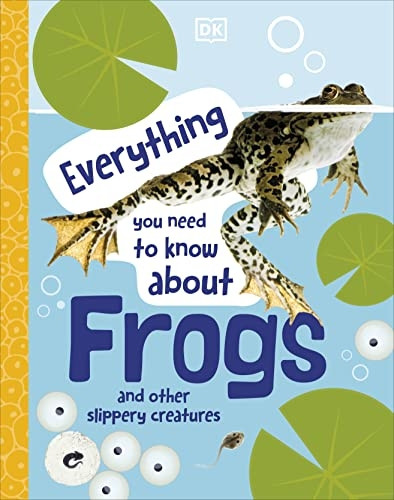 Everything You Need to Know About Frogs: And Other Slippery Creatures (Everything You Need to Know About...)