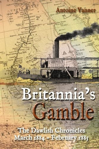 Britannia's Gamble: The Dawlish Chronicles: March 1884 - February 1885 (Dawlish Chronicles)