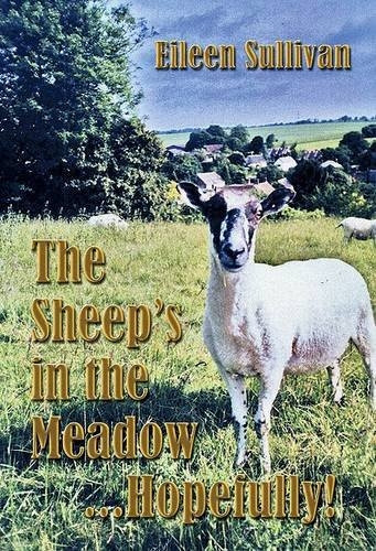 The Sheep's in the Meadow... Hopefully!: Humorous tales of a Hampshire Shepherd and his flock during 50-plus years of rural change 1956-2007