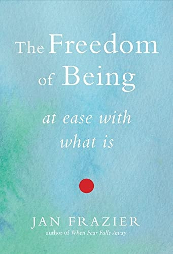Freedom Of Being: At Ease with What Is
