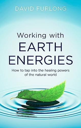 Working with Earth Energies: How to Tap Into the Healing Powers of the Natural World