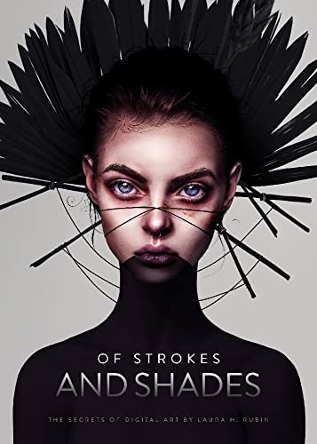 Of Strokes and Shades: The secrets of digital art by Laura H. Rubin (Art of)