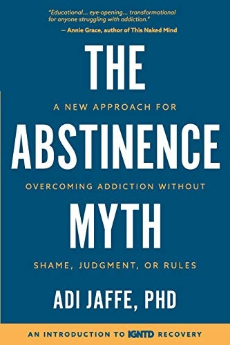 The Abstinence Myth: A New Approach for Overcoming Addiction Without Shame, Judgment, Or Rules