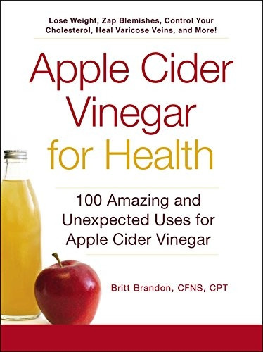 Apple Cider Vinegar for Health: 100 Amazing and Unexpected Uses for Apple Cider Vinegar
