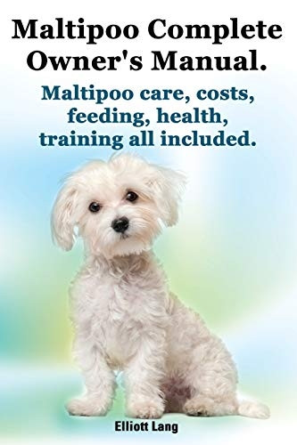 Maltipoo Complete Owner's Manual. Maltipoos Facts and Information. Maltipoo Care, Costs, Feeding, Health, Training...