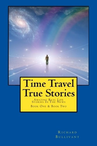 Time Travel True Stories: Amazing Real Life Stories in the News