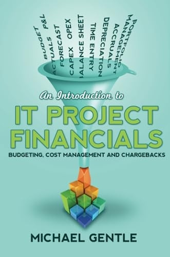 An Introduction to IT PROJECT FINANCIALS - Budgeting, Cost Management and Chargebacks.