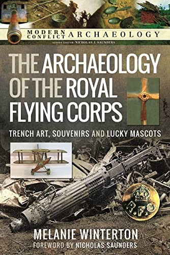 The Archaeology of the Royal Flying Corps: Trench Art, Souvenirs and Lucky Mascots (Modern Conflict Archaeology)