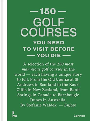 150 golf courses you need to visit before you die: A selection of the 150 most marvelous golf courses in the world (150 Series)